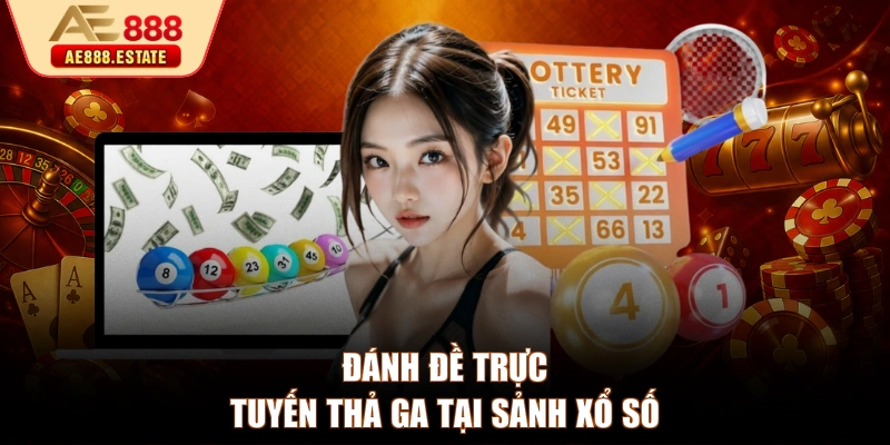 Đánh đề trực tuyến thả ga tại sảnh xổ số