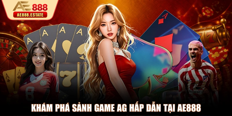 Khám phá sảnh game AG hấp dẫn tại AE888