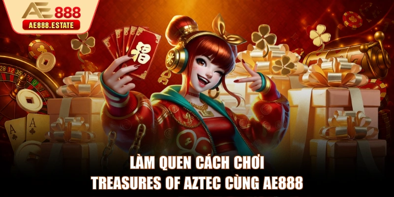 Làm quen cách chơi Treasures of Aztec cùng AE888