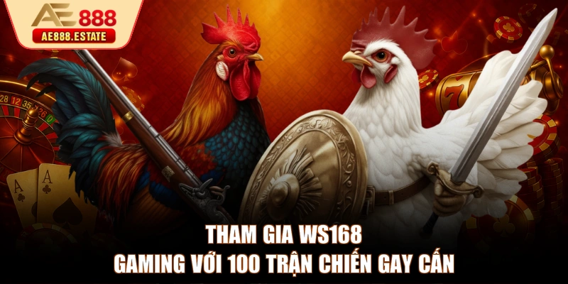 Tham gia WS168 Gaming với 100 trận chiến gay cấn