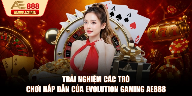 Trải nghiệm các trò chơi hấp dẫn của Evolution Gaming AE888